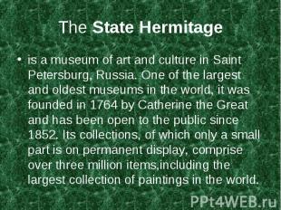 The State Hermitage is a museum of art and culture in Saint Petersburg, Russia.