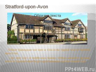 Stratford-upon-Avon William Shakespeare was born in 1564 in the English town of