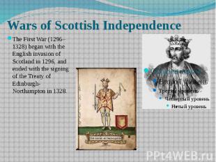 Wars of Scottish Independence The&nbsp;First War&nbsp;(1296–1328) began with the