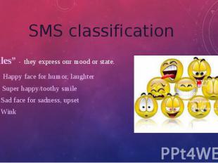 SMS classification “Smiles” - they express our mood or state. :) Happy face for