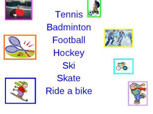 Tennis Tennis Badminton Football Hockey Ski Skate Ride a bike