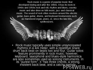 Rock music typically uses simple unsyncopated rhythms in a 4/4 meter, with a rep