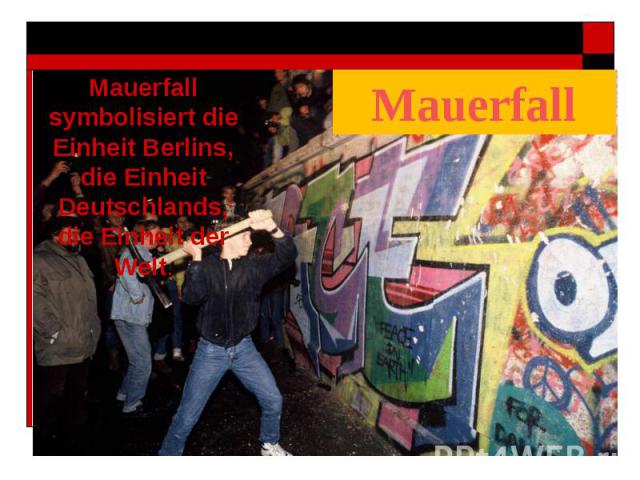 Mauerfall symbolisiert die Einheit Berlins, die Einheit Deutschlands, die Einheit der Welt.
