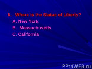 5. Where is the Statue of Liberty? 5. Where is the Statue of Liberty? A. New Yor