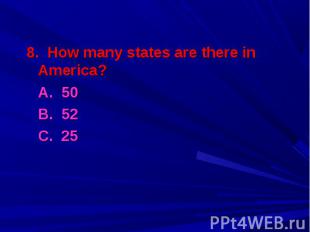 8. How many states are there in America? 8. How many states are there in America