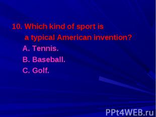 10. Which kind of sport is 10. Which kind of sport is a typical American inventi