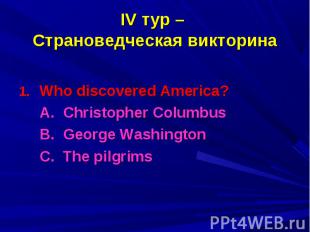 Who discovered America? Who discovered America? A. Christopher Columbus B. Georg