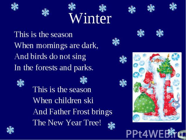 This is the season This is the season When mornings are dark, And birds do not sing In the forests and parks. This is the season When children ski And Father Frost brings The New Year Tree!