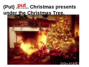 (Put) …….. Christmas presents under the Christmas Tree.