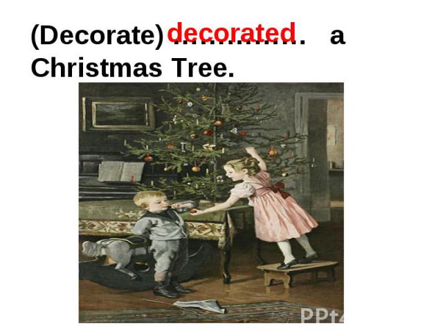 (Decorate) …………… a Christmas Tree.