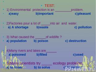 TEST: 1) Environmental protection is an _________problem. a)easy b)important c)p