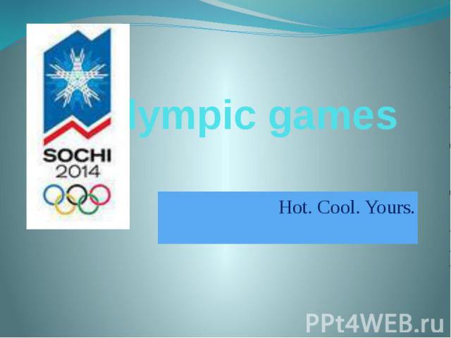Olympic games Hot. Cool. Yours.