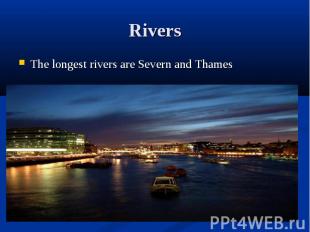 The longest rivers are Severn and Thames The longest rivers are Severn and Thame