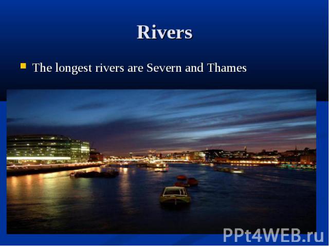 The longest rivers are Severn and Thames The longest rivers are Severn and Thames