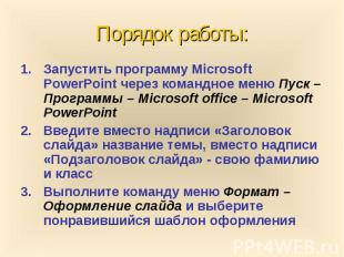 Порядок работы: Запустить программу Microsoft PowerPoint через командное меню Пу