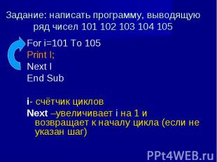 For i=101 To 105 For i=101 To 105 Print I; Next I End Sub i- счётчик циклов Next