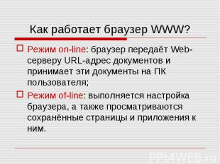 Режим on-line: браузер передаёт Web-серверу URL-адрес документов и принимает эти