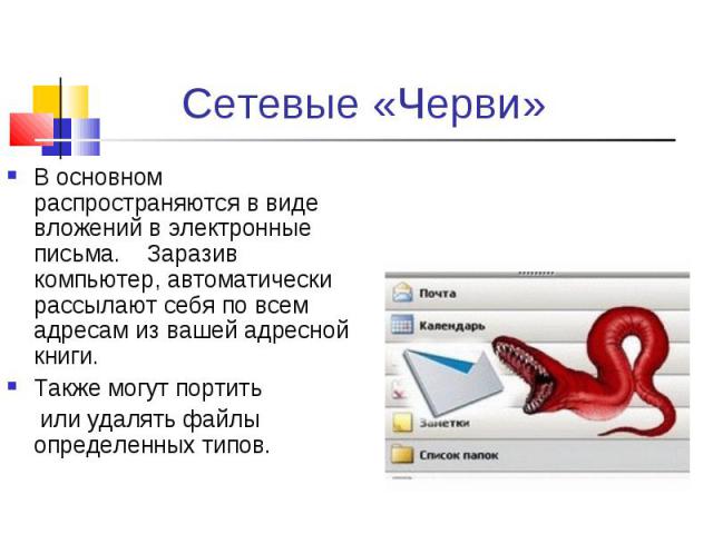 В основном распространяются в виде вложений в электронные письма. Заразив компьютер, автоматически рассылают себя по всем адресам из вашей адресной книги. В основном распространяются в виде вложений в электронные письма. Заразив компьютер, автоматич…