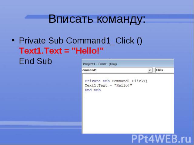 Вписать команду: Private Sub Command1_Click () Text1.Text = "Hello!" End Sub 