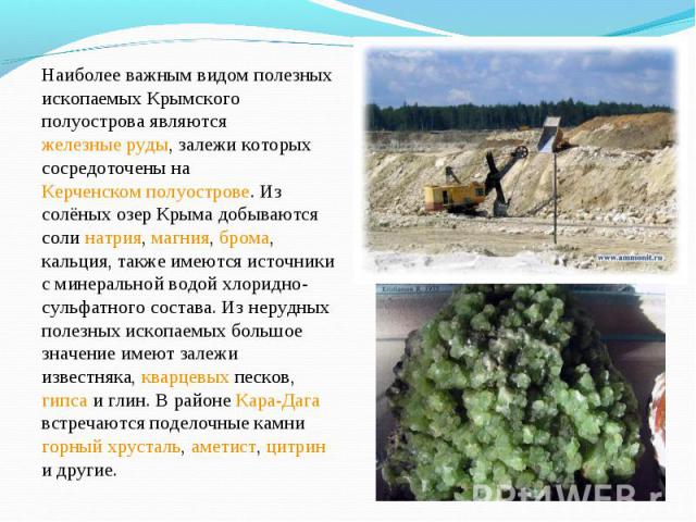 Наиболее важным видом полезных ископаемых Крымского полуострова являются железные руды, залежи которых сосредоточены на Керченском полуострове. Из солёных озер Крыма добываются соли натрия, магния, брома, кальция, также имеются источники с минеральн…