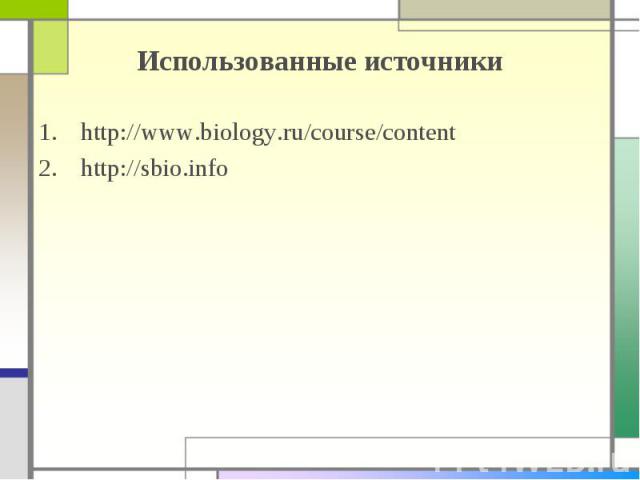 Использованные источники http://www.biology.ru/course/content http://sbio.info