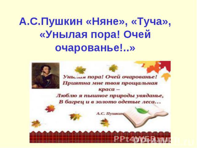 А.С.Пушкин «Няне», «Туча», «Унылая пора! Очей очарованье!..»