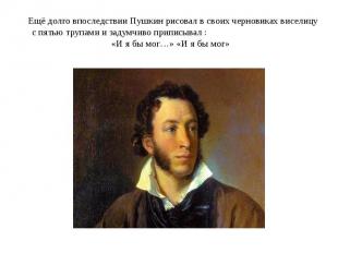 Ещё долго впоследствии Пушкин рисовал в своих черновиках виселицу с пятью трупам