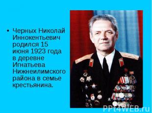 Черных Николай Иннокентьевич родился 15 июня 1923 года в деревне Игнатьева Нижне