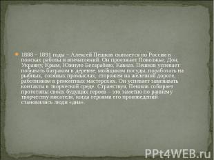 1888 – 1891 годы – Алексей Пешков скитается по России в поисках работы и впечатл