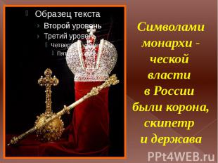 Символами монархи - ческой власти в России были корона, скипетр и держава