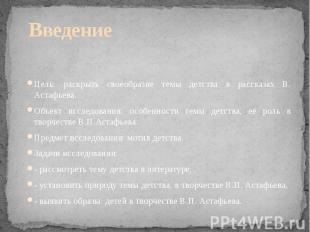 Введение Цель: раскрыть своеобразие темы детства в рассказах В. Астафьева. Объек