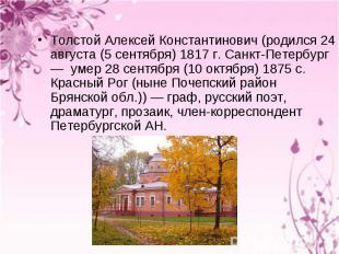 Толстой Алексей Константинович (родился 24 августа (5 сентября) 1817 г. Санкт-Пе