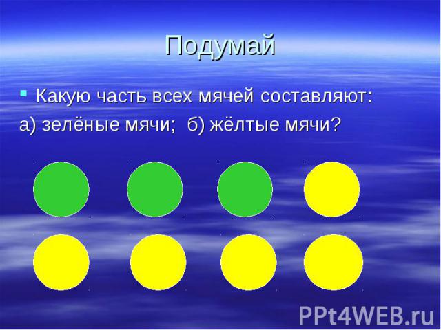 Какую часть всех мячей составляют: Какую часть всех мячей составляют: а) зелёные мячи; б) жёлтые мячи?