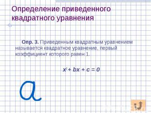 Определение приведенного квадратного уравнения Опр. 3. Приведенным квадратным ур