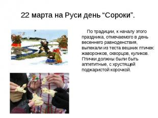22 марта на Руси день “Сороки”. По традиции, к началу этого праздника, отмечаемо