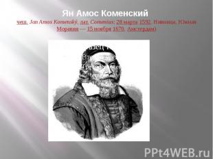 Ян Амос Коменский (чеш.&nbsp;Jan Amos Komenský,&nbsp;лат.&nbsp;Comenius;&nbsp;28