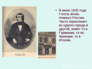 В июне 1842 года Гоголь вновь покинул Россию. Часто переезжает из одного города