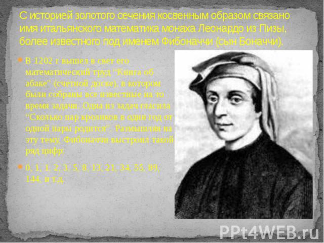 С историей золотого сечения косвенным образом связано имя итальянского математика монаха Леонардо из Пизы, более известного под именем Фибоначчи (сын Боначчи). В 1202 г вышел в свет его математический труд “Книга об абаке” (счетной доске), в котором…