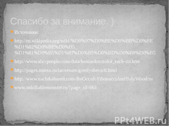 Спасибо за внимание. ) Источники: http://ru.wikipedia.org/wiki/%D0%97%D0%BE%D0%BB%D0%BE%D1%82%D0%BE%D0%B5_%D1%81%D0%B5%D1%87%D0%B5%D0%BD%D0%B8%D0%B5 http://www.abc-people.com/data/leonardov/zolot_sech-txt.htm http://pages.marsu.ru/iac/resurs/gorelys…