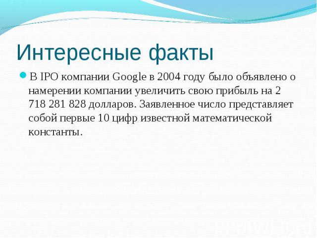 В IPO компании Google в 2004 году было объявлено о намерении компании увеличить свою прибыль на 2 718 281 828 долларов. Заявленное число представляет собой первые 10 цифр известной математической константы. В IPO компании Google в 2004 году было объ…