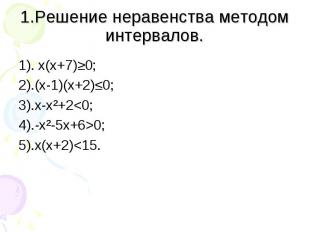 1). х(х+7)≥0; 1). х(х+7)≥0; 2).(х-1)(х+2)≤0; 3).х-х²+2&lt;0; 4).-х²-5х+6&gt;0; 5