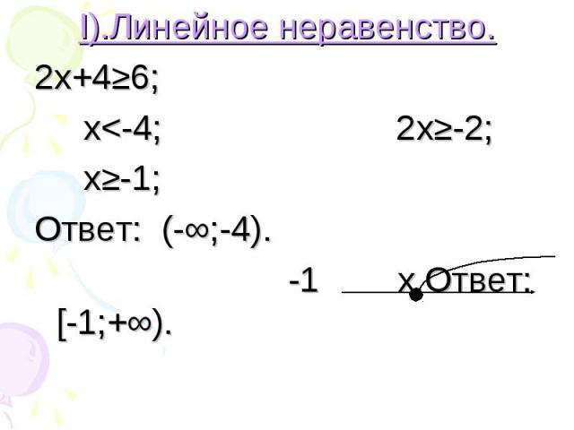 I).Линейное неравенство. I).Линейное неравенство. 2х+4≥6; х<-4; 2х≥-2; х≥-1; Ответ: (-∞;-4). -1 х Ответ: [-1;+∞).