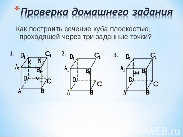 Как построить сечение куба плоскостью, проходящей через три заданные точки? Как построить сечение куба плоскостью, проходящей через три заданные точки?