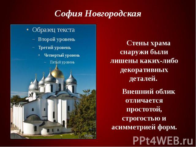 София Новгородская Стены храма снаружи были лишены каких-либо декоративных деталей. Внешний облик отличается простотой, строгостью и асимметрией форм.