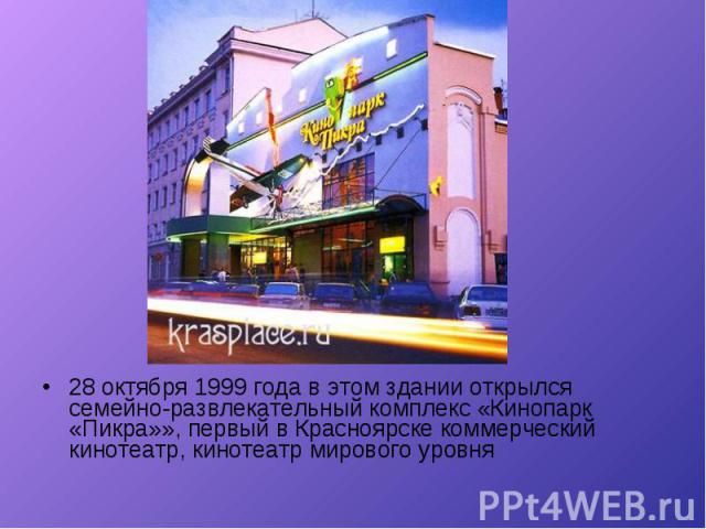 28 октября 1999 года в этом здании открылся семейно-развлекательный комплекс «Кинопарк «Пикра»», первый в Красноярске коммерческий кинотеатр, кинотеатр мирового уровня 28 октября 1999 года в этом здании открылся семейно-развлекательный комплекс «Кин…
