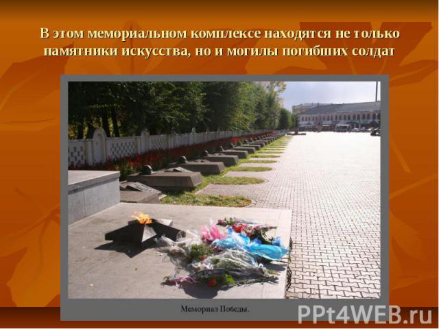 В этом мемориальном комплексе находятся не только памятники искусства, но и могилы погибших солдат