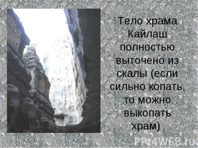 Тело храма Кайлаш полностью выточено из скалы (если сильно копать, то можно выкопать храм)
