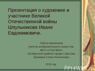 Презентация о художнике и участнике Великой Отечественной войны Шпульникове Иван