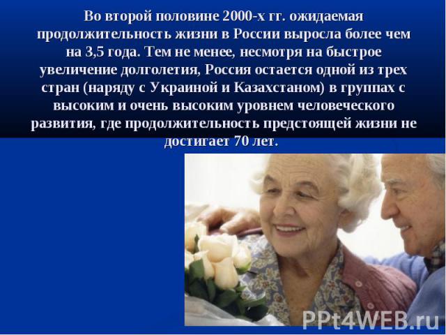 Во второй половине 2000-х гг. ожидаемая продолжительность жизни в России выросла более чем на 3,5 года. Тем не менее, несмотря на быстрое увеличение долголетия, Россия остается одной из трех стран (наряду с Украиной и Казахстаном) в группах с высоки…