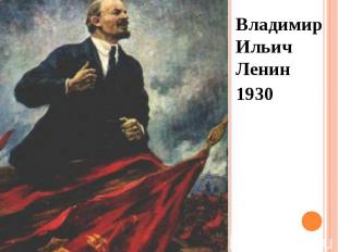 Владимир Ильич Ленин Владимир Ильич Ленин 1930